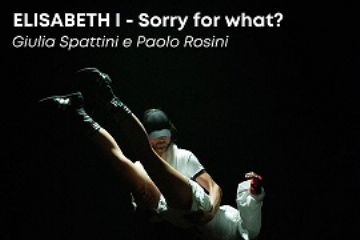 ELISABETH I - Sorry for what? di Giulia Spattini e Paolo Rosini