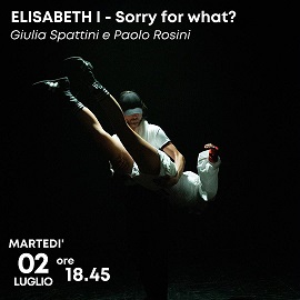 ELISABETH I - Sorry for what? di Giulia Spattini e Paolo Rosini